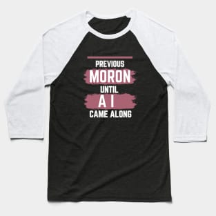 previous moron until AI came along Baseball T-Shirt